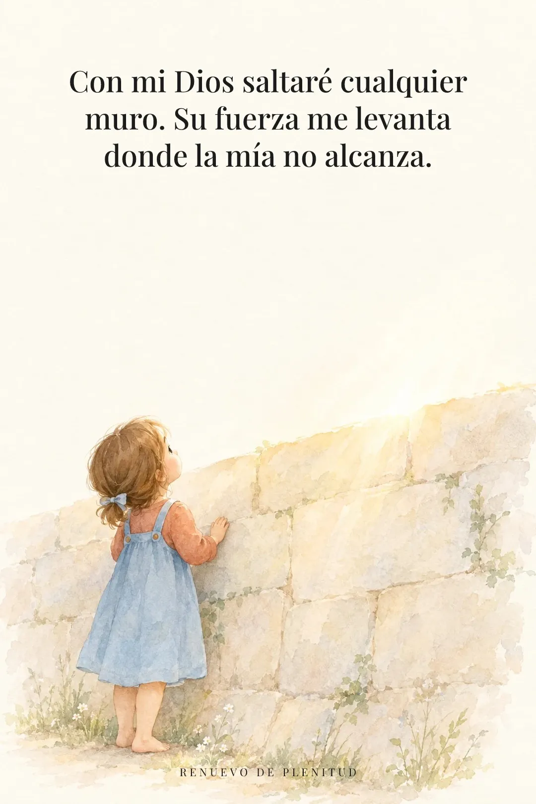 Con mi Dios saltaré cualquier muro. Su fuerza me levanta donde la mía no alcanza.