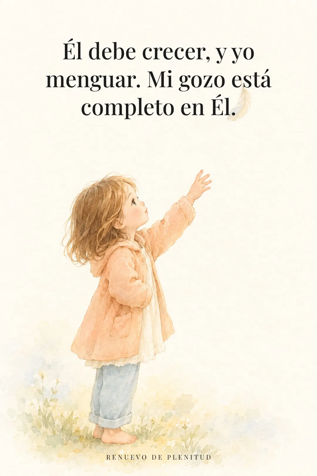 Él debe crecer, y yo menguar.
Mi gozo está completo en Él.