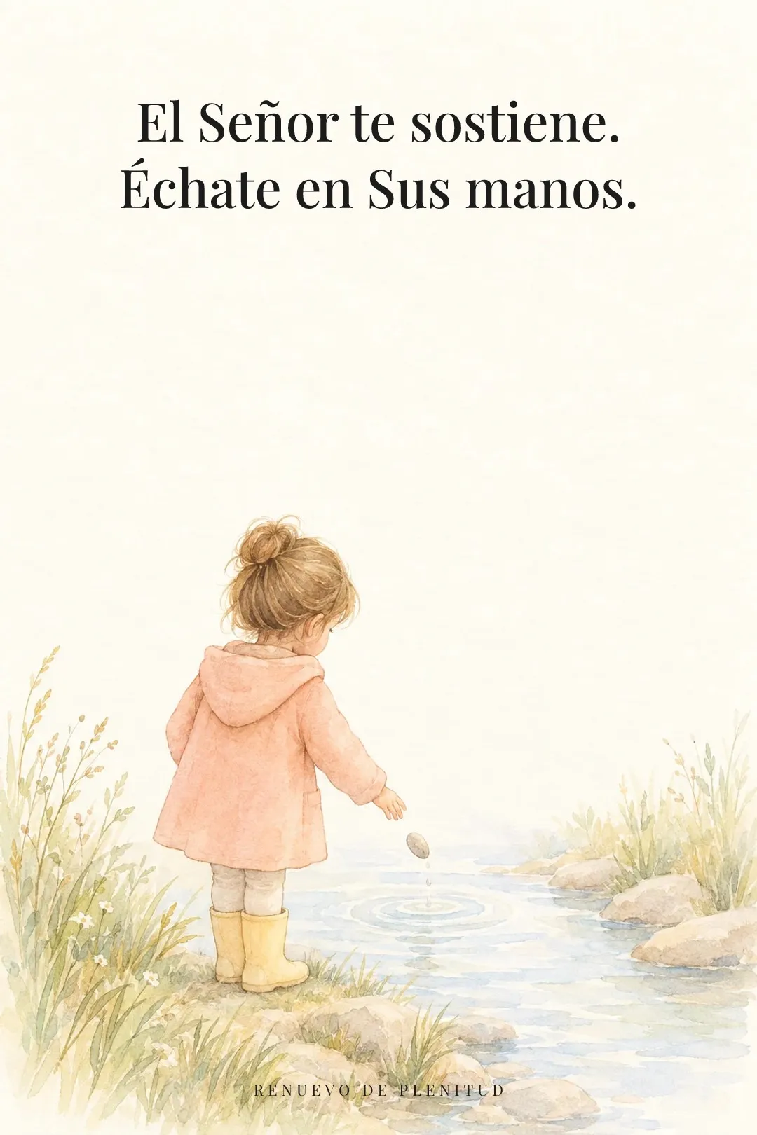 El Señor te sostiene.
Échate en Sus manos.