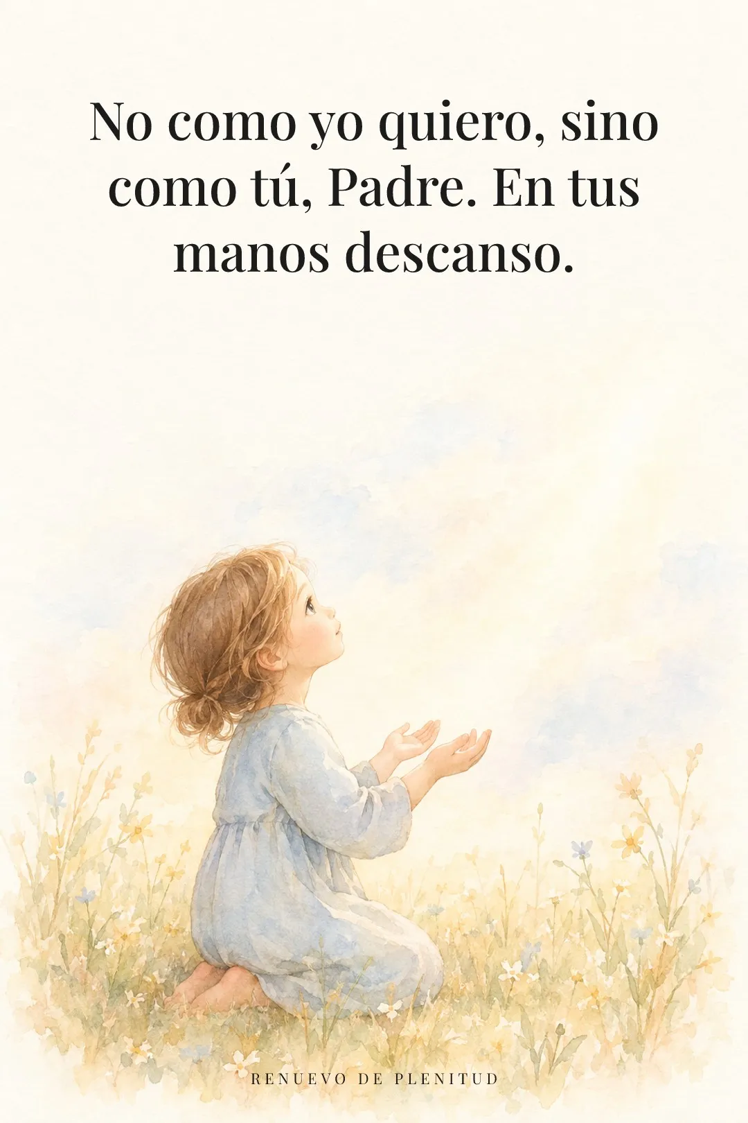 No como yo quiero, sino como tú, Padre.
En tus manos descanso.
