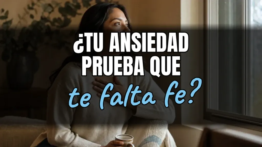 Sentir ansiedad no significa que te falta fe