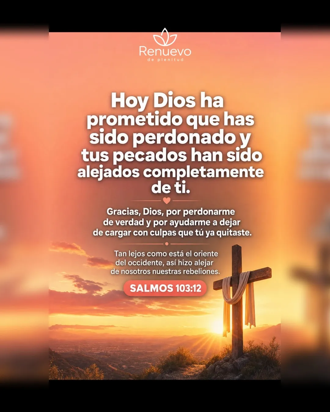 promesa-15-9a37821b-5608-4976-8872-3b8e94c3197d - Renuevo De Plenitud has sido perdonado y tus pecados han sido alejados completamente de ti (Salmos 103:12)