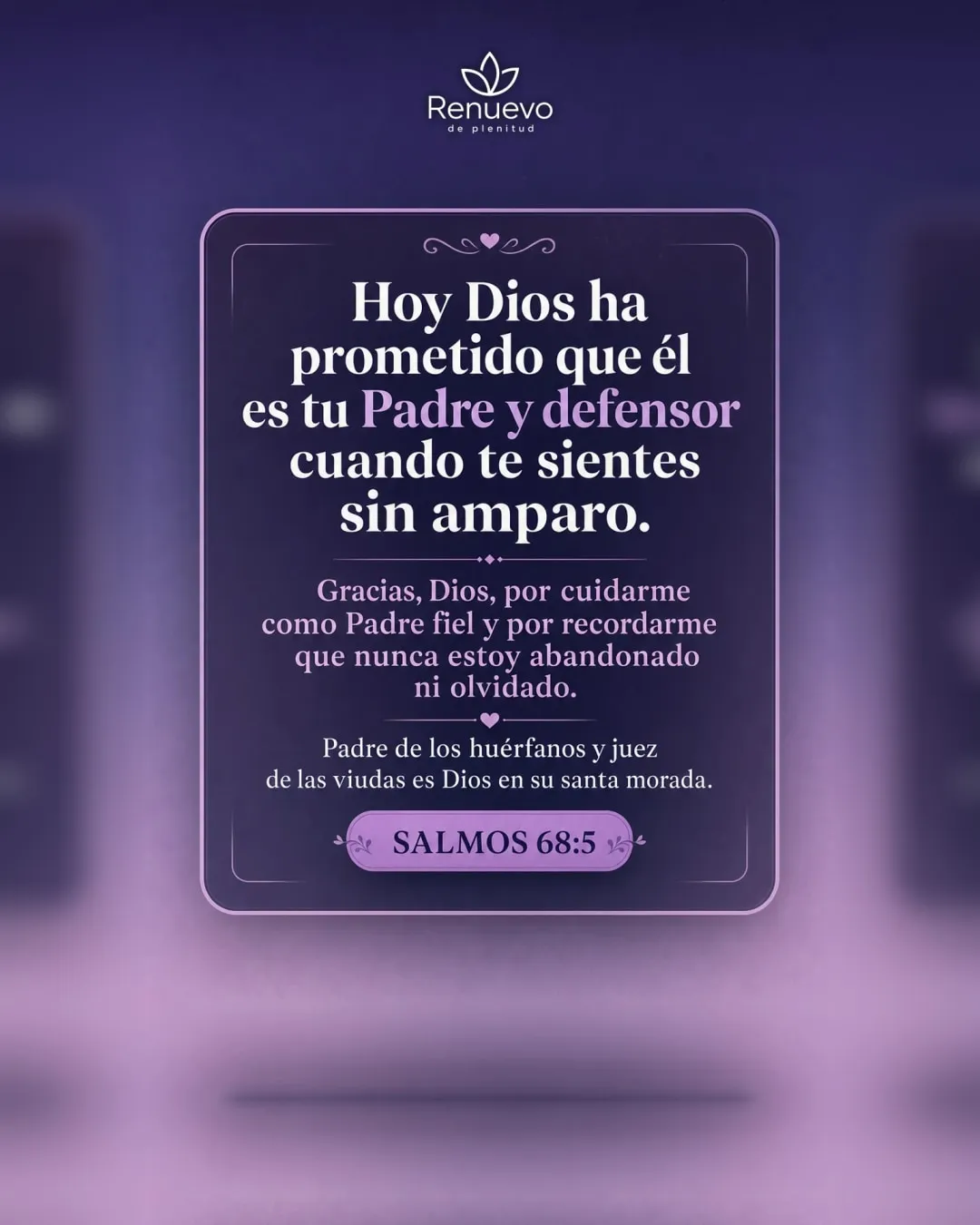 promesa-153-b047bc69-08c2-4bfc-841b-b77f8fef7969 - Renuevo De Plenitud Él es tu Padre y defensor cuando te sientes sin amparo (Salmos 68:5)
