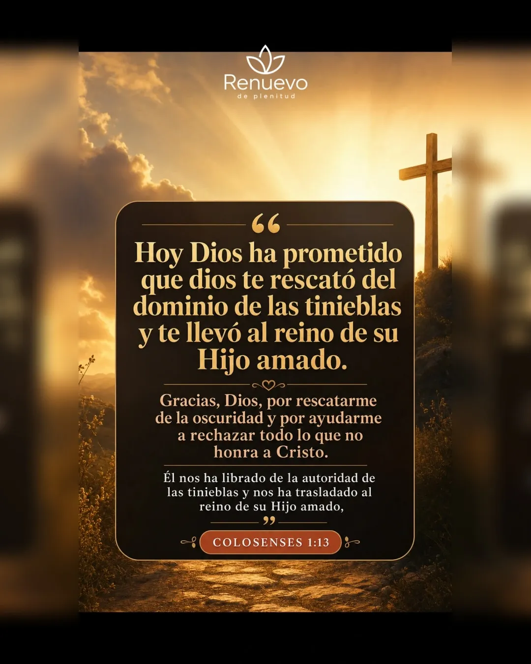 Dios te rescató del dominio de las tinieblas y te llevó al reino de su Hijo amado (Colosenses 1:13)