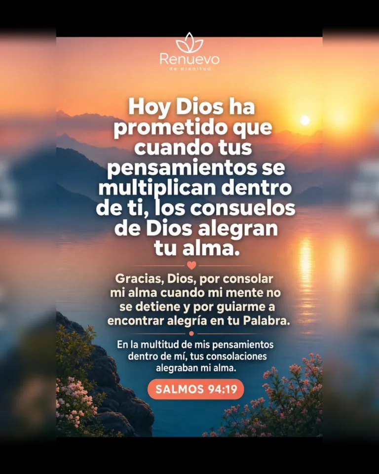 cuando tus pensamientos se multiplican dentro de ti, los consuelos de Dios alegran tu alma (Salmos 94:19)