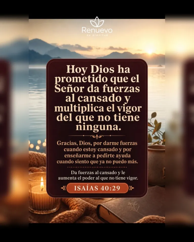 el Señor da fuerzas al cansado y multiplica el vigor del que no tiene ninguna (Isaías 40:29)