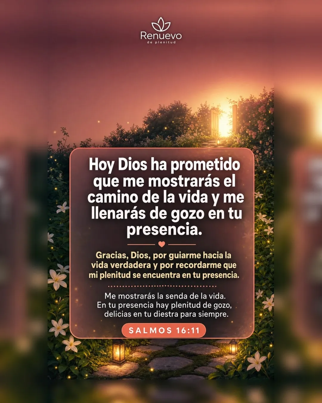 me mostrarás el camino de la vida y me llenarás de gozo en tu presencia (Salmos 16:11)